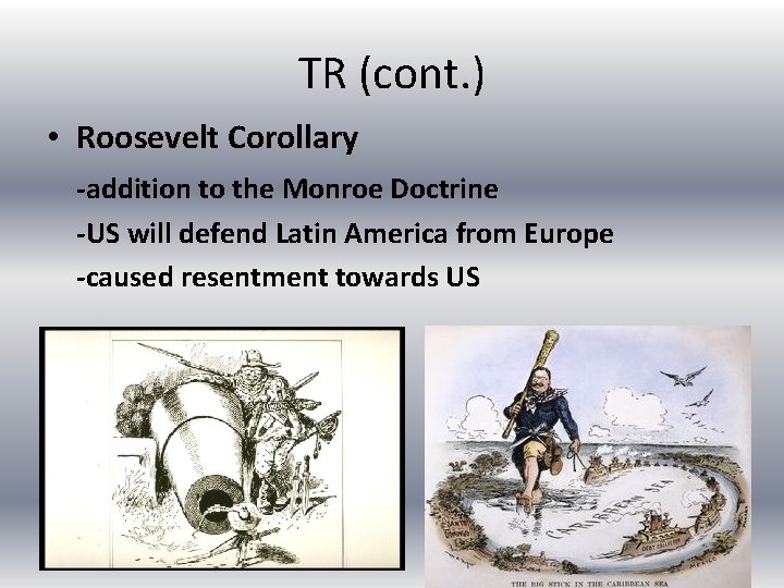 TR (cont. ) • Roosevelt Corollary -addition to the Monroe Doctrine -US will defend