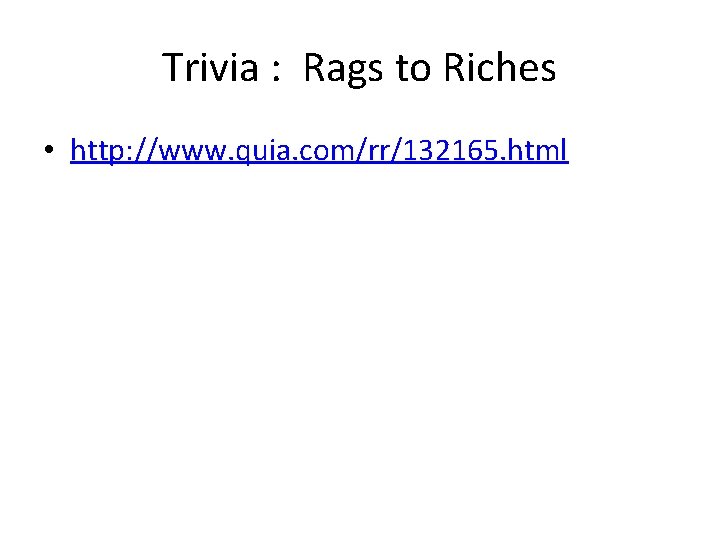 Trivia : Rags to Riches • http: //www. quia. com/rr/132165. html 