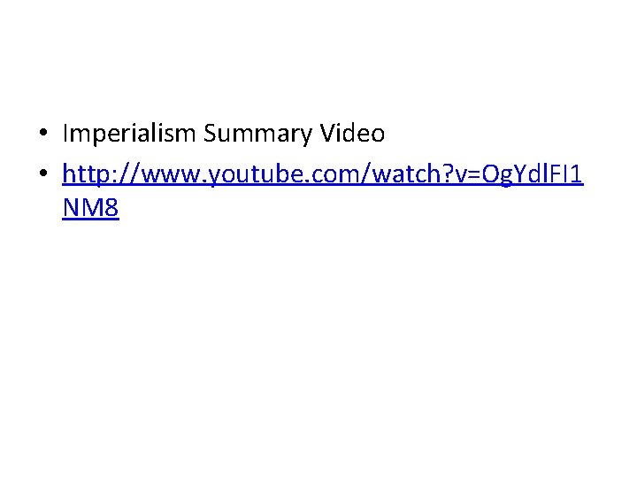  • Imperialism Summary Video • http: //www. youtube. com/watch? v=Og. Ydl. FI 1