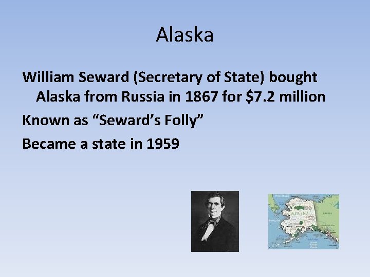 Alaska William Seward (Secretary of State) bought Alaska from Russia in 1867 for $7.