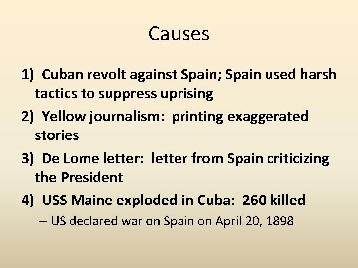 Causes 1) Cuban revolt against Spain; Spain used harsh tactics to suppress uprising 2)