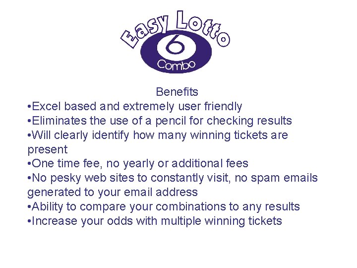 Benefits • Excel based and extremely user friendly • Eliminates the use of a