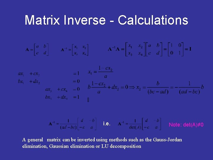 Matrix Inverse - Calculations i. e. Note: det(A)≠ 0 A general matrix can be