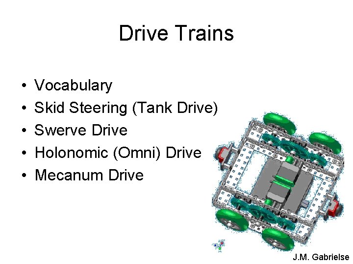 Drive Trains • • • Vocabulary Skid Steering (Tank Drive) Swerve Drive Holonomic (Omni)