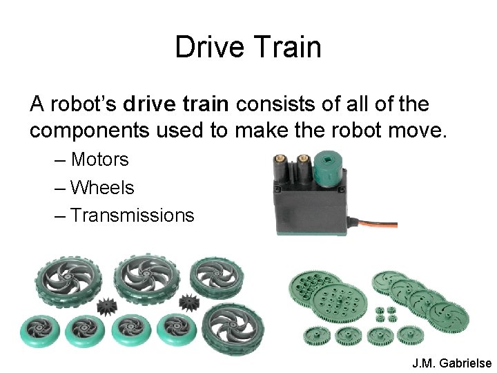 Drive Train A robot’s drive train consists of all of the components used to