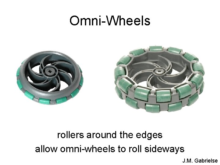 Omni-Wheels rollers around the edges allow omni-wheels to roll sideways J. M. Gabrielse 