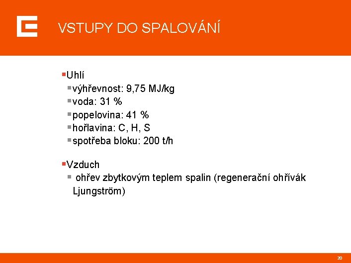 VSTUPY DO SPALOVÁNÍ §Uhlí §výhřevnost: 9, 75 MJ/kg §voda: 31 % §popelovina: 41 %