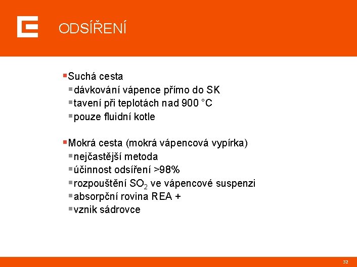 ODSÍŘENÍ §Suchá cesta §dávkování vápence přímo do SK §tavení při teplotách nad 900 °C