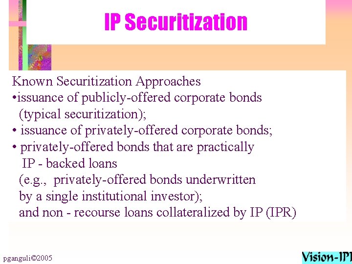 IP Securitization Known Securitization Approaches • issuance of publicly-offered corporate bonds (typical securitization); •