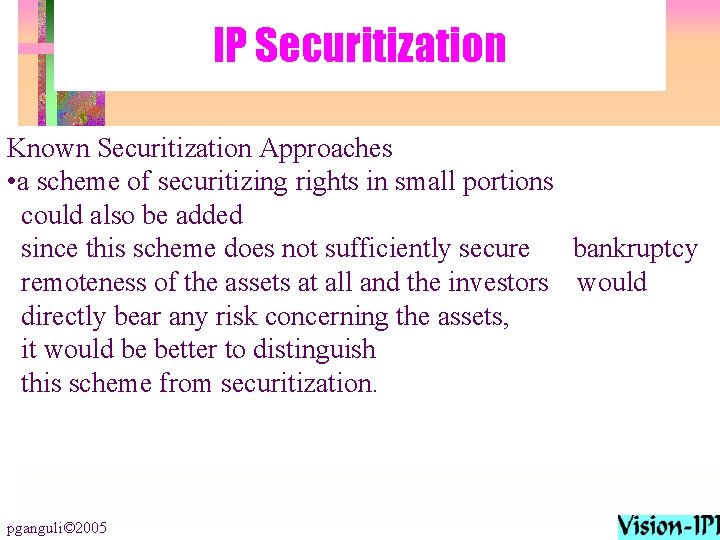 IP Securitization Known Securitization Approaches • a scheme of securitizing rights in small portions