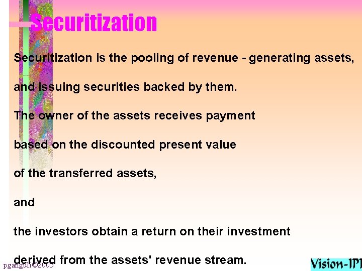 Securitization is the pooling of revenue - generating assets, and issuing securities backed by