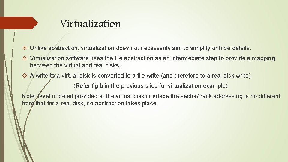 Virtualization Unlike abstraction, virtualization does not necessarily aim to simplify or hide details. Virtualization