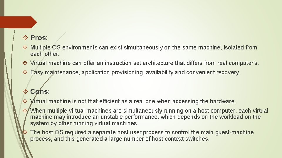  Pros: Multiple OS environments can exist simultaneously on the same machine, isolated from