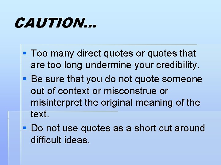 CAUTION… § Too many direct quotes or quotes that are too long undermine your