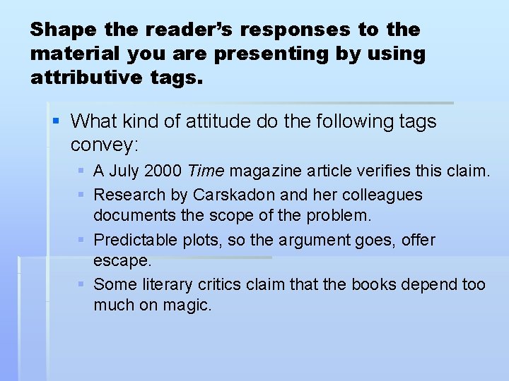 Shape the reader’s responses to the material you are presenting by using attributive tags.