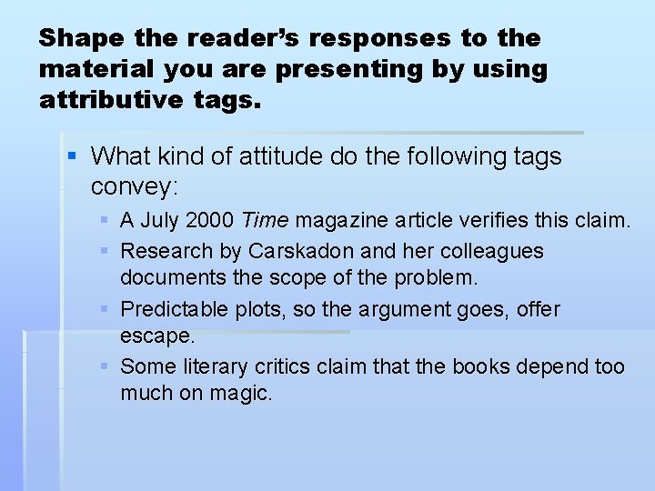 Shape the reader’s responses to the material you are presenting by using attributive tags.