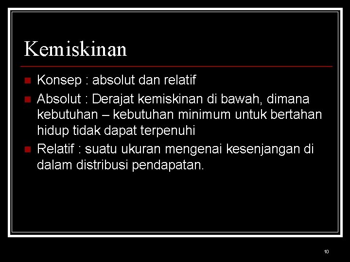 Kemiskinan n Konsep : absolut dan relatif Absolut : Derajat kemiskinan di bawah, dimana