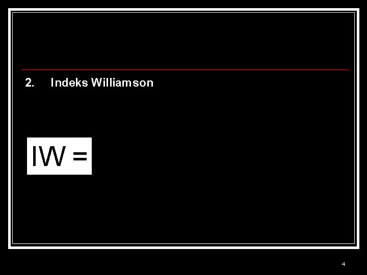2. Indeks Williamson IW = 4 