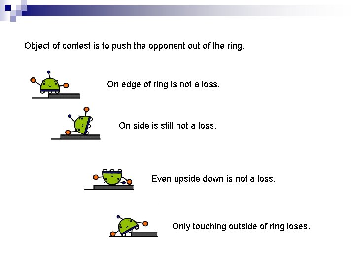 Object of contest is to push the opponent out of the ring. On edge Object of contest is to push the opponent out of the ring. On edge