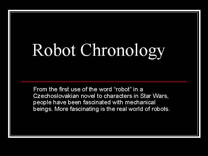 Robot Chronology From the first use of the word “robot” in a Czechoslovakian novel Robot Chronology From the first use of the word “robot” in a Czechoslovakian novel