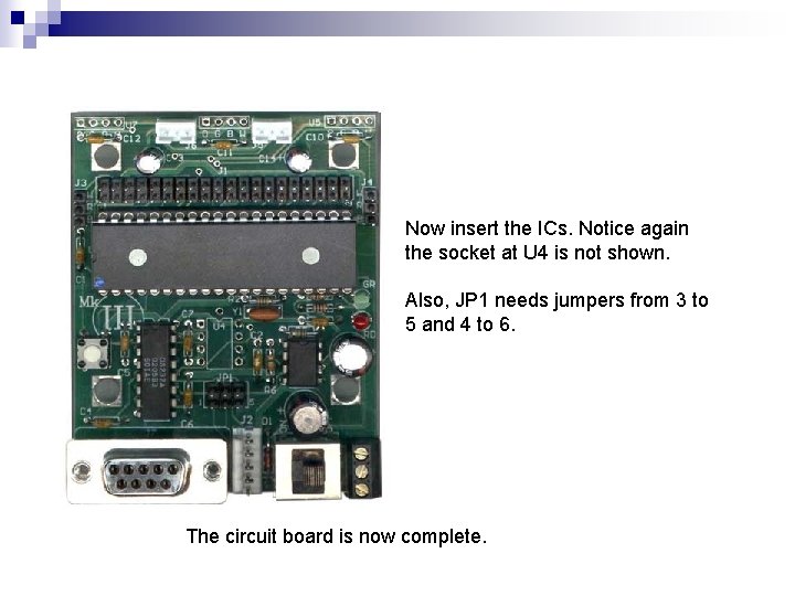 Now insert the ICs. Notice again the socket at U 4 is not shown.