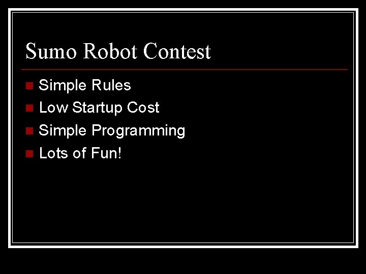 Sumo Robot Contest Simple Rules n Low Startup Cost n Simple Programming n Lots Sumo Robot Contest Simple Rules n Low Startup Cost n Simple Programming n Lots