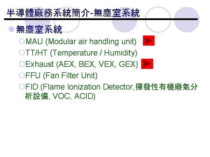 半導體廠務系統簡介-無塵室系統 l 無塵室系統 ¡MAU (Modular air handling unit) ¡TT/HT (Temperature / Humidity) ¡Exhaust (AEX,