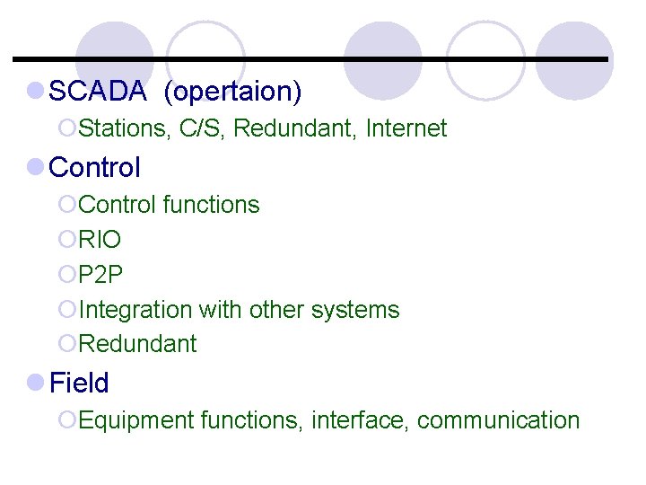 l SCADA (opertaion) ¡Stations, C/S, Redundant, Internet l Control ¡Control functions ¡RIO ¡P 2