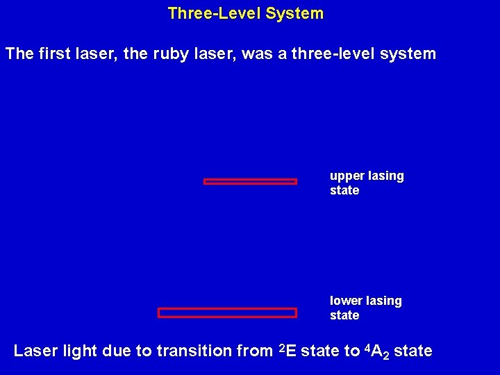 Three-Level System The first laser, the ruby laser, was a three-level system upper lasing