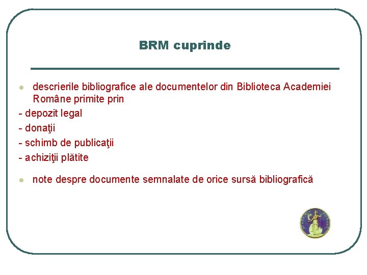 BRM cuprinde descrierile bibliografice ale documentelor din Biblioteca Academiei Române primite prin - depozit BRM cuprinde descrierile bibliografice ale documentelor din Biblioteca Academiei Române primite prin - depozit