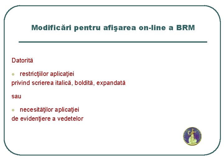 Modificări pentru afişarea on-line a BRM Datorită restricţiilor aplicaţiei privind scrierea italică, boldită, expandată