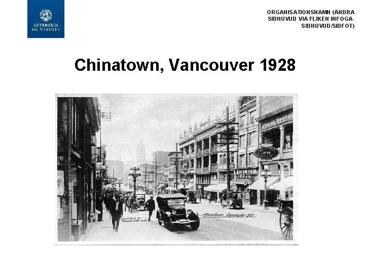 ORGANISATIONSNAMN (ÄNDRA SIDHUVUD VIA FLIKEN INFOGASIDHUVUD/SIDFOT) Chinatown, Vancouver 1928 