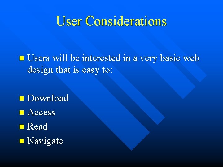 User Considerations n Users will be interested in a very basic web design that