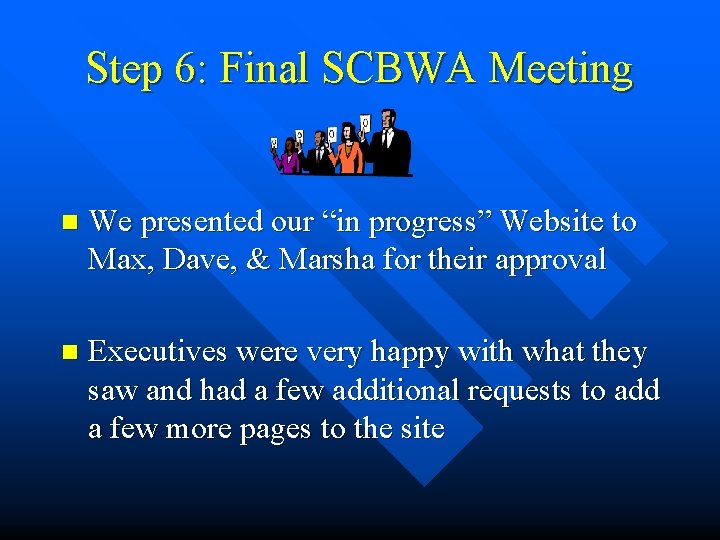 Step 6: Final SCBWA Meeting n We presented our “in progress” Website to Max,