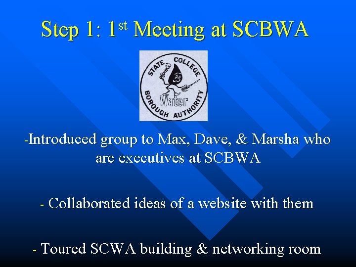 Step 1: st 1 Meeting at SCBWA -Introduced group to Max, Dave, & Marsha