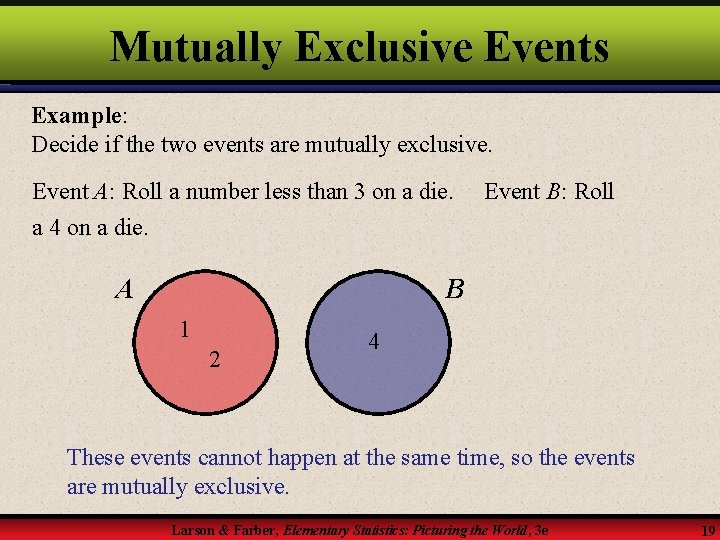 Mutually Exclusive Events Example: Decide if the two events are mutually exclusive. Event A: