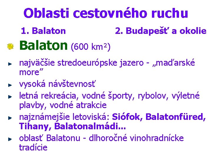 Oblasti cestovného ruchu 1. Balaton 2. Budapešť a okolie Balaton (600 km²) najväčšie stredoeurópske