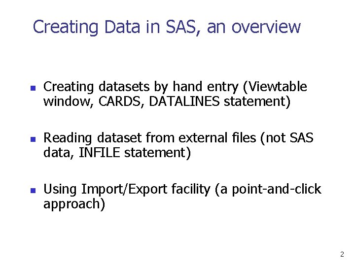 Creating Data in SAS, an overview n n n Creating datasets by hand entry