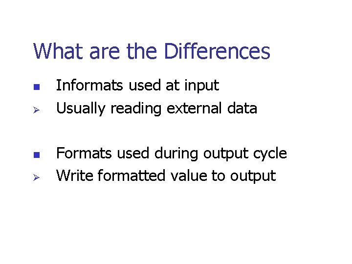 What are the Differences n Ø Informats used at input Usually reading external data