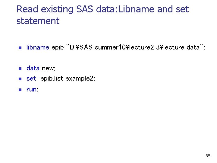 Read existing SAS data: Libname and set statement n libname epib "D: SAS_summer 10lecture
