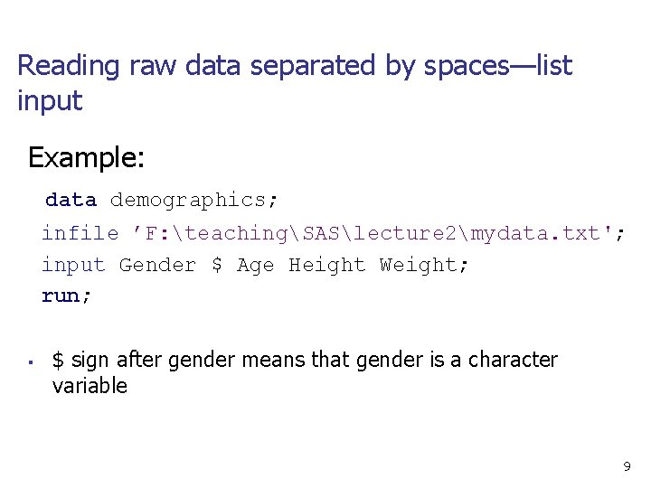 Reading raw data separated by spaces—list input Example: data demographics; infile ’F: teachingSASlecture 2mydata.