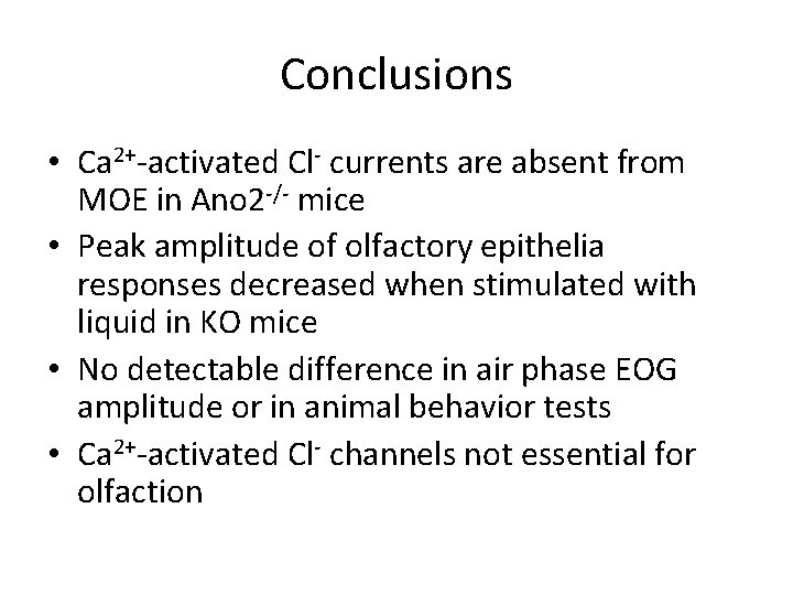 Conclusions • Ca 2+-activated Cl- currents are absent from MOE in Ano 2 -/-