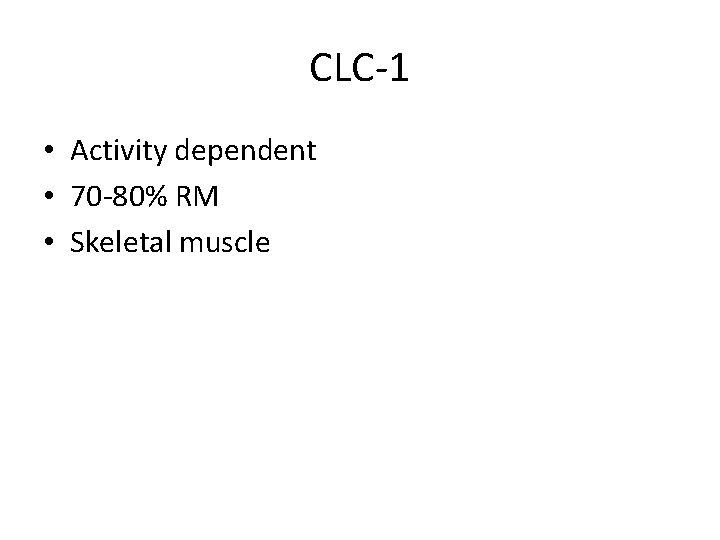 CLC-1 • Activity dependent • 70 -80% RM • Skeletal muscle 