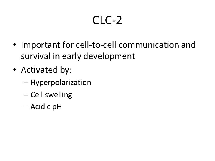 CLC-2 • Important for cell-to-cell communication and survival in early development • Activated by: