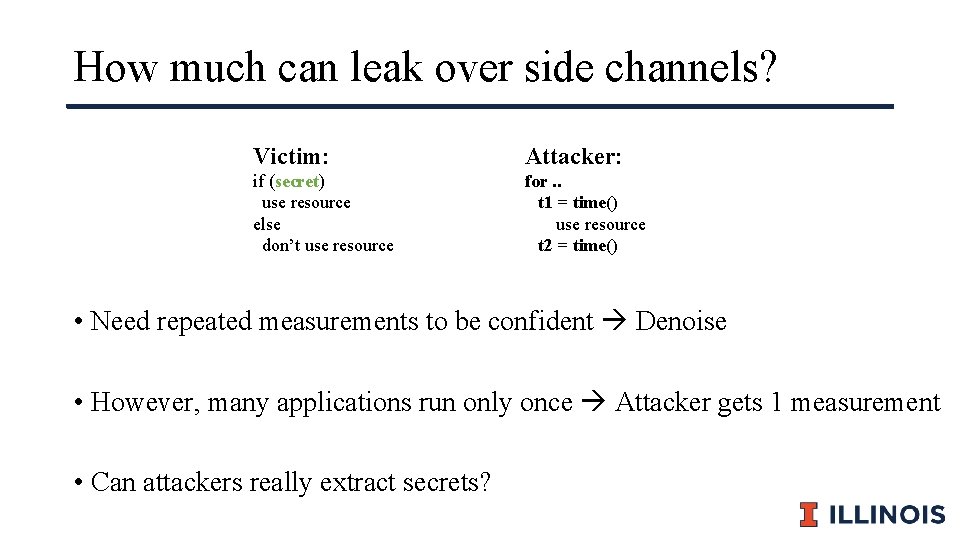 How much can leak over side channels? Victim: Attacker: if (secret) use resource else