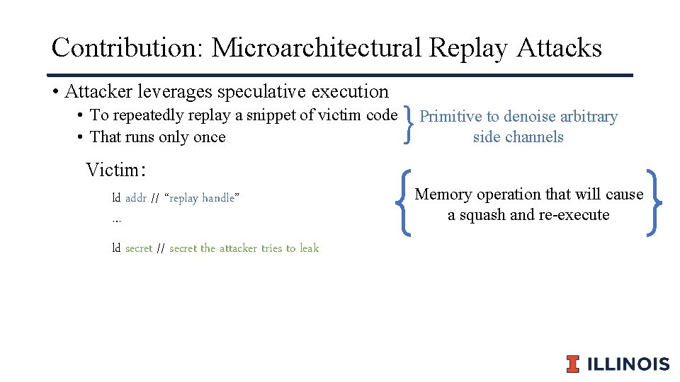 Contribution: Microarchitectural Replay Attacks • Attacker leverages speculative execution • To repeatedly replay a