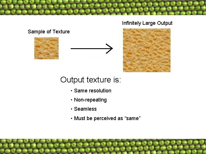 Infinitely Large Output Sample of Texture Output texture is: • Same resolution • Non-repeating