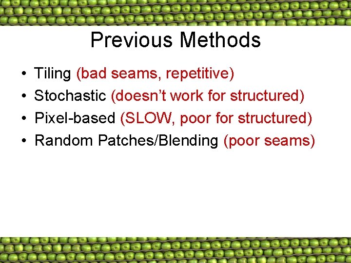 Previous Methods • • Tiling (bad seams, repetitive) Stochastic (doesn’t work for structured) Pixel-based