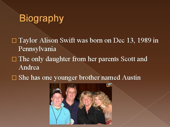 Biography � Taylor Alison Swift was born on Dec 13, 1989 in Pennsylvania �