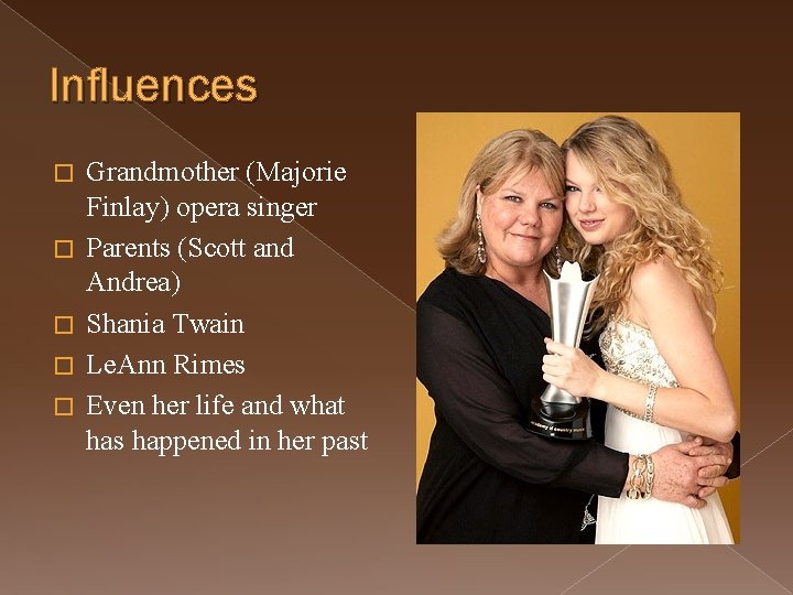 Influences � � � Grandmother (Majorie Finlay) opera singer Parents (Scott and Andrea) Shania
